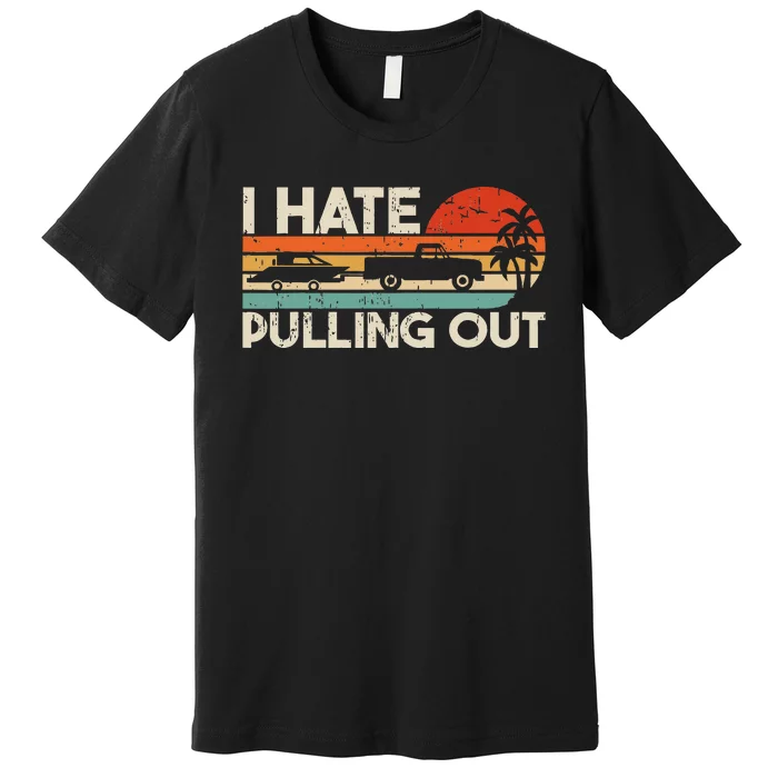 I Hate Pulling Out Vintage Boating Trailer Boat Captain Premium T-Shirt