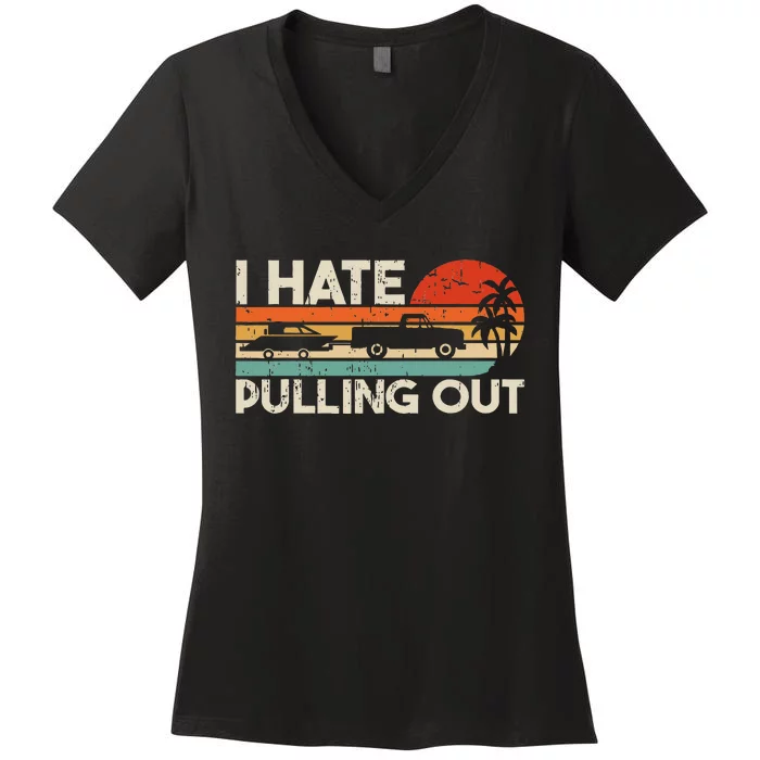 I Hate Pulling Out Vintage Boating Trailer Boat Captain Women's V-Neck T-Shirt