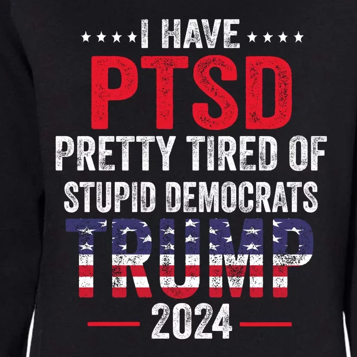 I Have PTSD Pretty Tired Of Stupid Democrats Trump 2024 Womens California Wash Sweatshirt