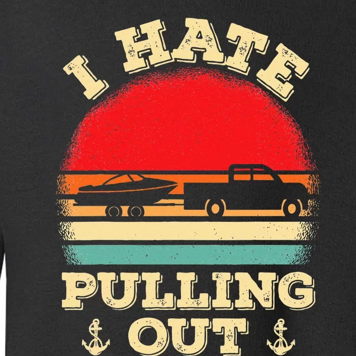 I Hate Pulling Out Retro Boating Boat Captain Toddler Sweatshirt