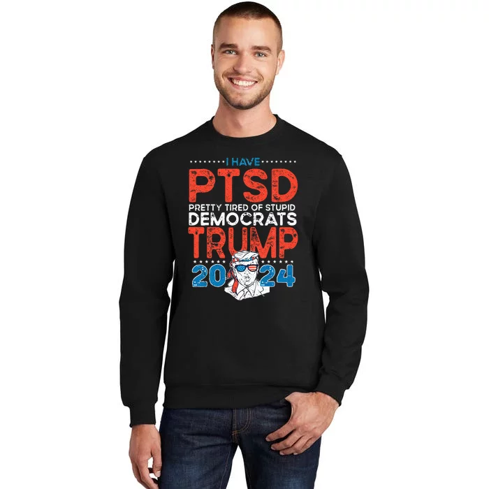 I Have PTSD Pretty Tired Of Stupid Democrats Trump 2024 Tall Sweatshirt