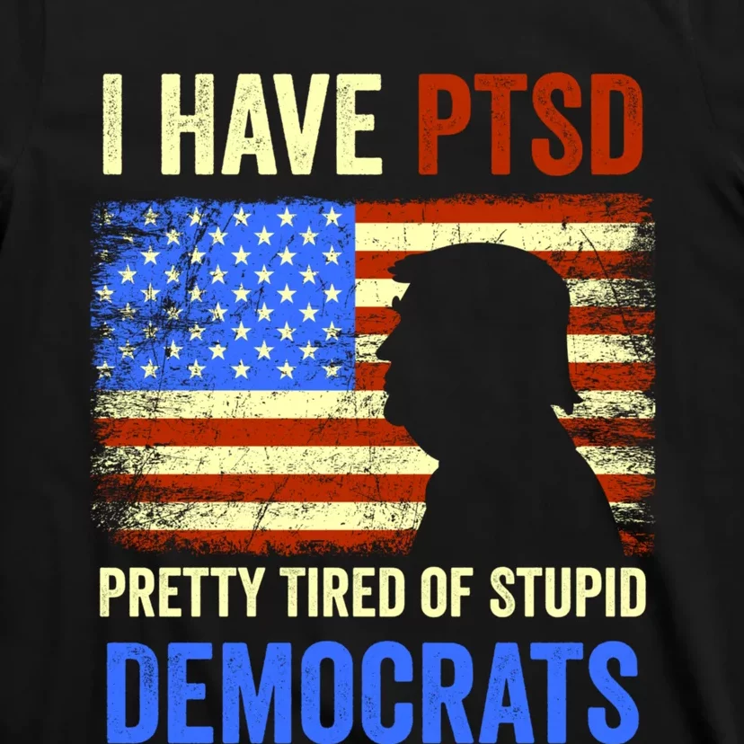 I Have PTSD Pretty Tired Of Stupid Democrats Tee 2024 T-Shirt