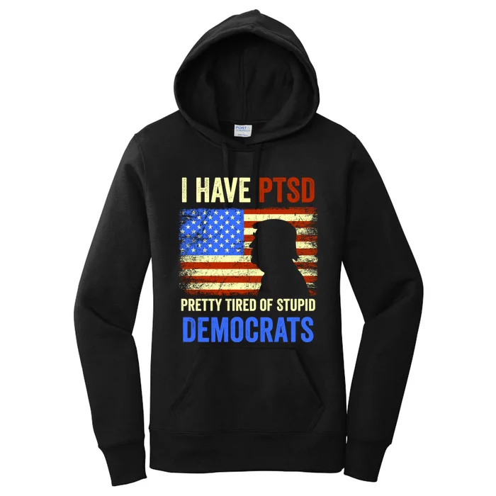 I Have PTSD Pretty Tired Of Stupid Democrats Tee 2024 Women's Pullover Hoodie