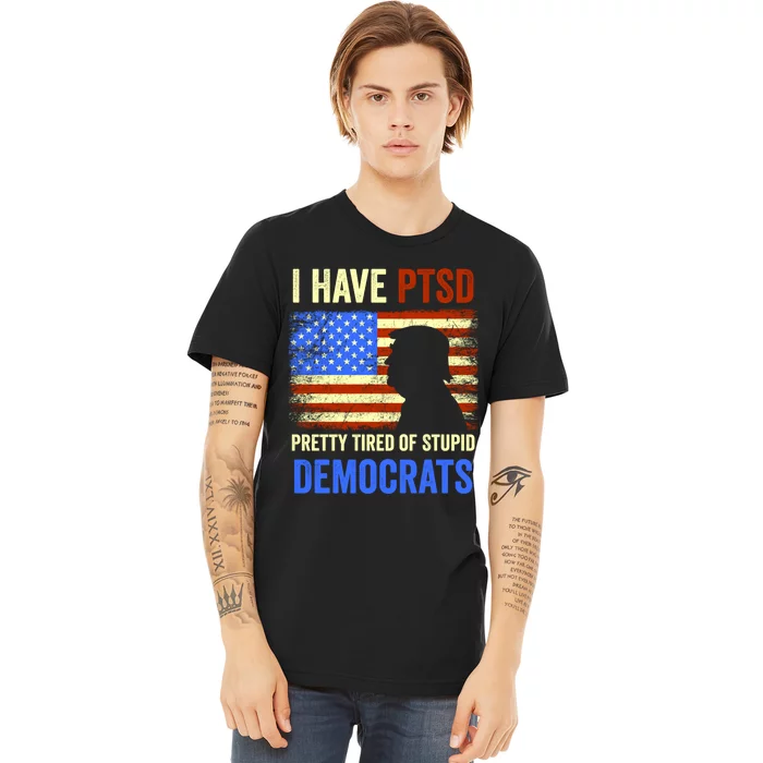 I Have PTSD Pretty Tired Of Stupid Democrats Tee 2024 Premium T-Shirt