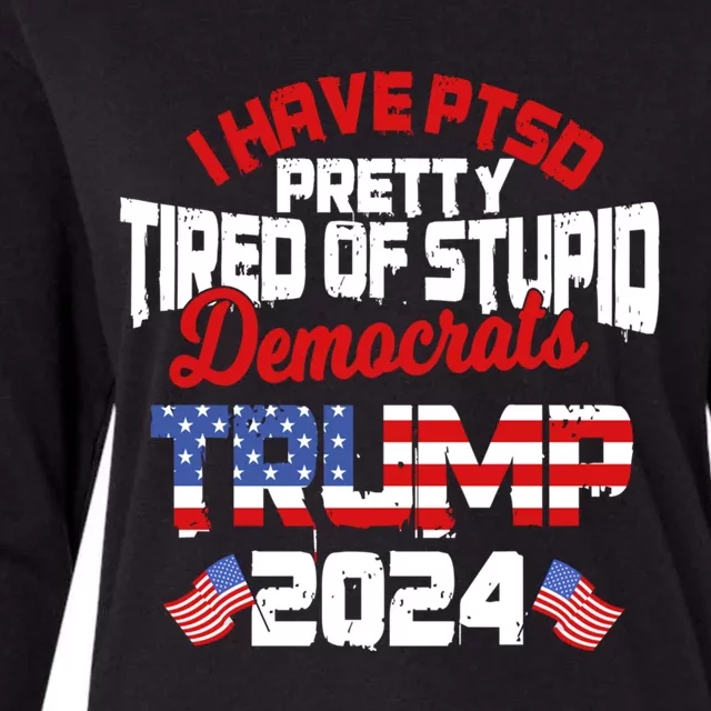 I Have Ptsd Pretty Tired Of Stupid Democrats Trump 2024 Cute Gift Womens Cotton Relaxed Long Sleeve T-Shirt