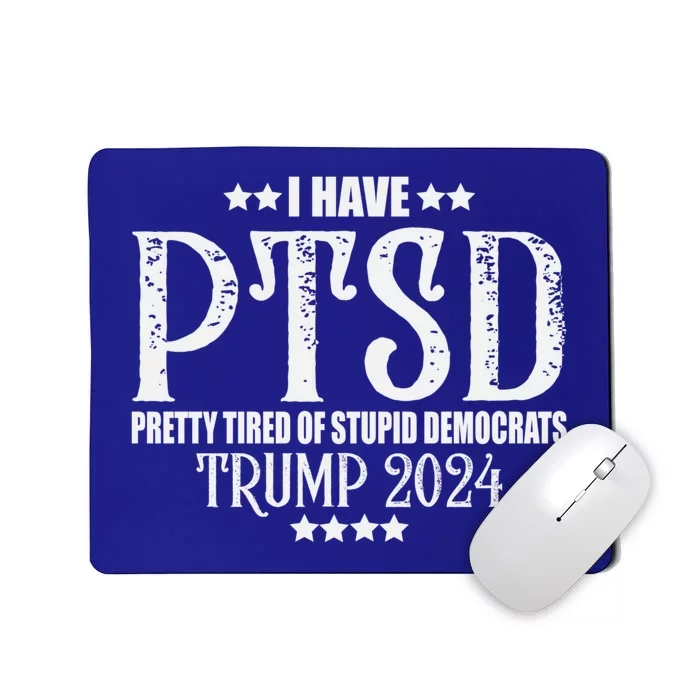 I Have PTSD Pretty Tired Of Stupid Democrats Tee 2024 Mousepad