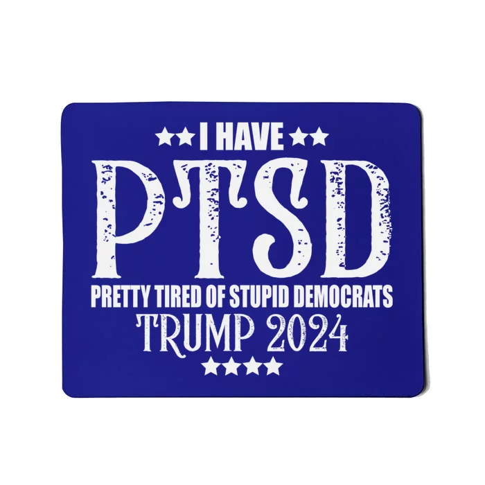 I Have PTSD Pretty Tired Of Stupid Democrats Tee 2024 Mousepad