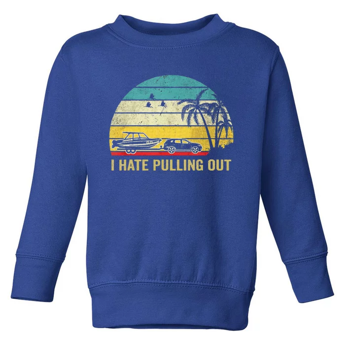 I Hate Pulling Out Retro Boating Boat Captain Toddler Sweatshirt