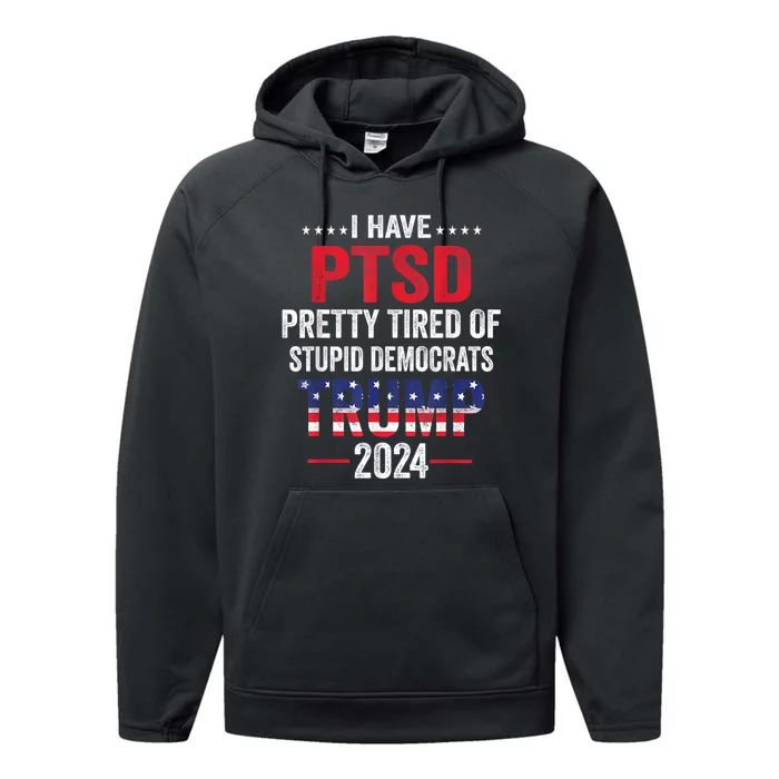 I Have PTSD Pretty Tired Of Stupid Democrats Trump 2024 Performance Fleece Hoodie