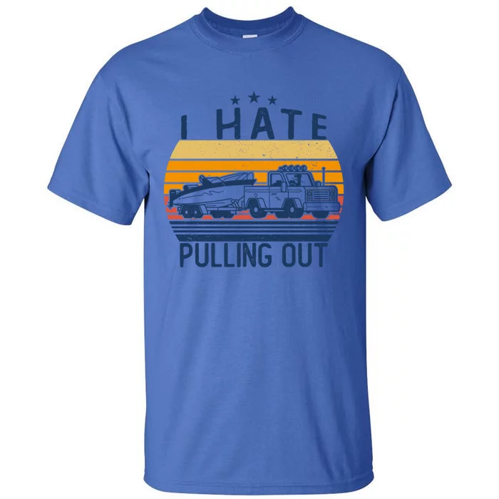 I Hate Pulling Out Retro Boating Boat Captain For Gift Tall T-Shirt