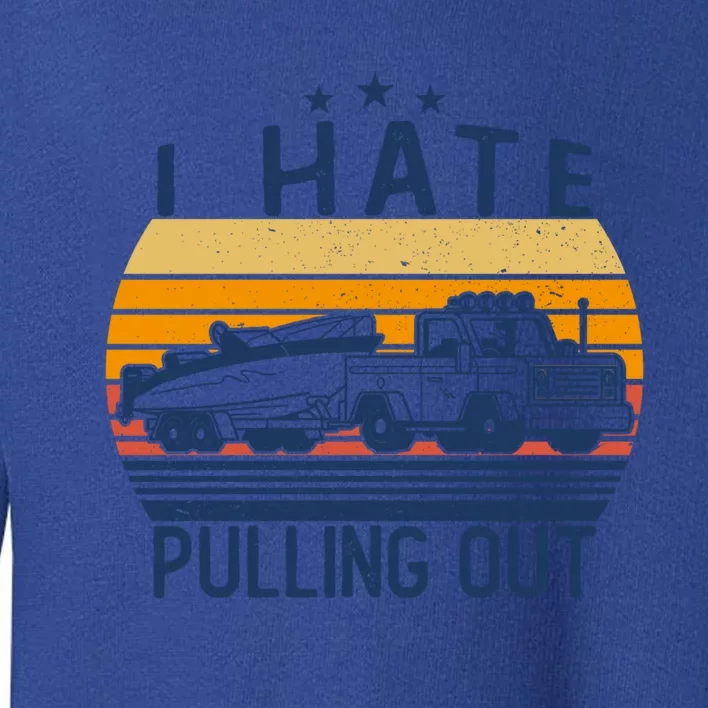 I Hate Pulling Out Retro Boating Boat Captain For Gift Toddler Sweatshirt