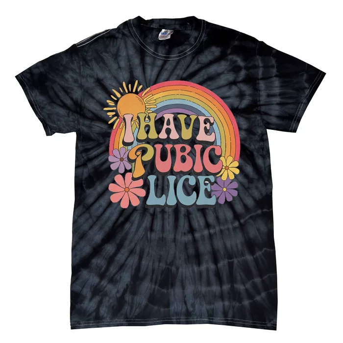 I Have Pubic Lice Funny Retro Offensive Inappropriate Meme Tie-Dye T-Shirt