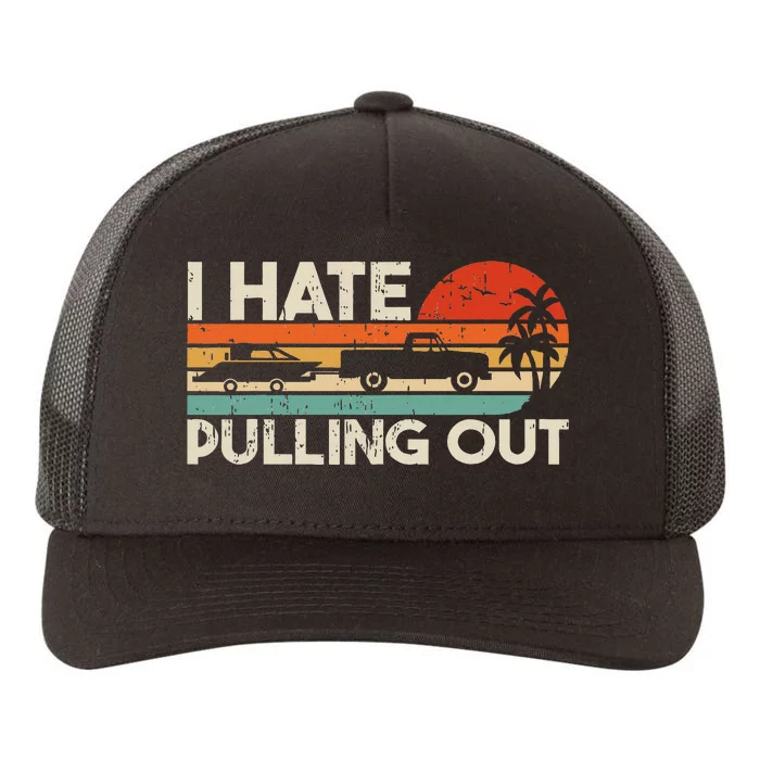 I Hate Pulling Out Vintage Boating Trailer Boat Captain Yupoong Adult 5-Panel Trucker Hat