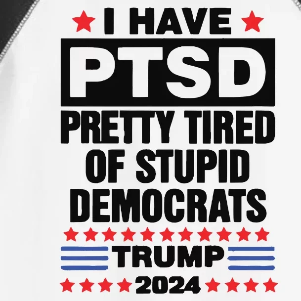 I Have Ptsd Pretty Tired Of Stupid Democrats Trump 2024 Toddler Fine Jersey T-Shirt