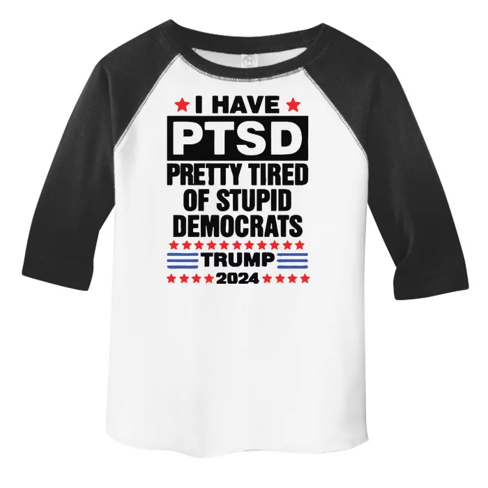 I Have Ptsd Pretty Tired Of Stupid Democrats Trump 2024 Toddler Fine Jersey T-Shirt