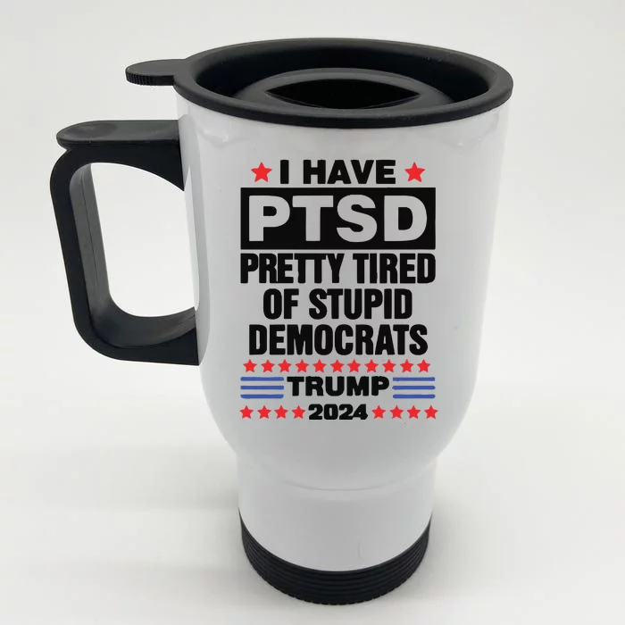 I Have Ptsd Pretty Tired Of Stupid Democrats Trump 2024 Front & Back Stainless Steel Travel Mug