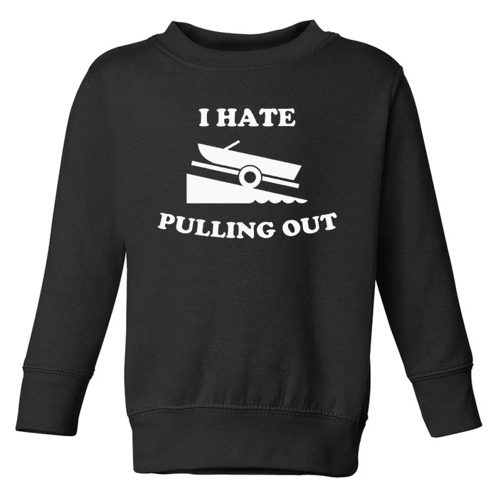 I hate pulling out fishing boating boat launch boat ramp Toddler Sweatshirt