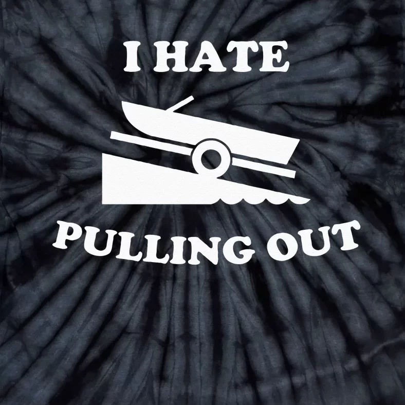 I hate pulling out fishing boating boat launch boat ramp Tie-Dye T-Shirt