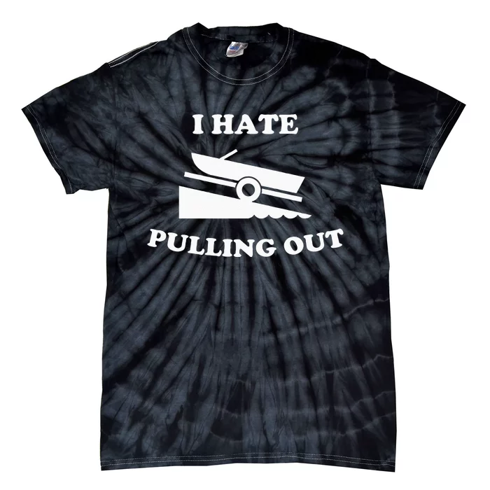 I hate pulling out fishing boating boat launch boat ramp Tie-Dye T-Shirt