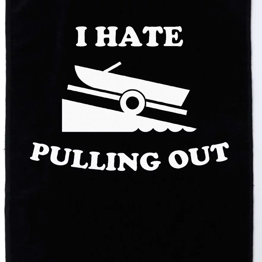 I hate pulling out fishing boating boat launch boat ramp Platinum Collection Golf Towel