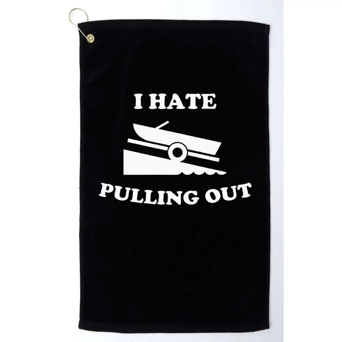 I hate pulling out fishing boating boat launch boat ramp Platinum Collection Golf Towel