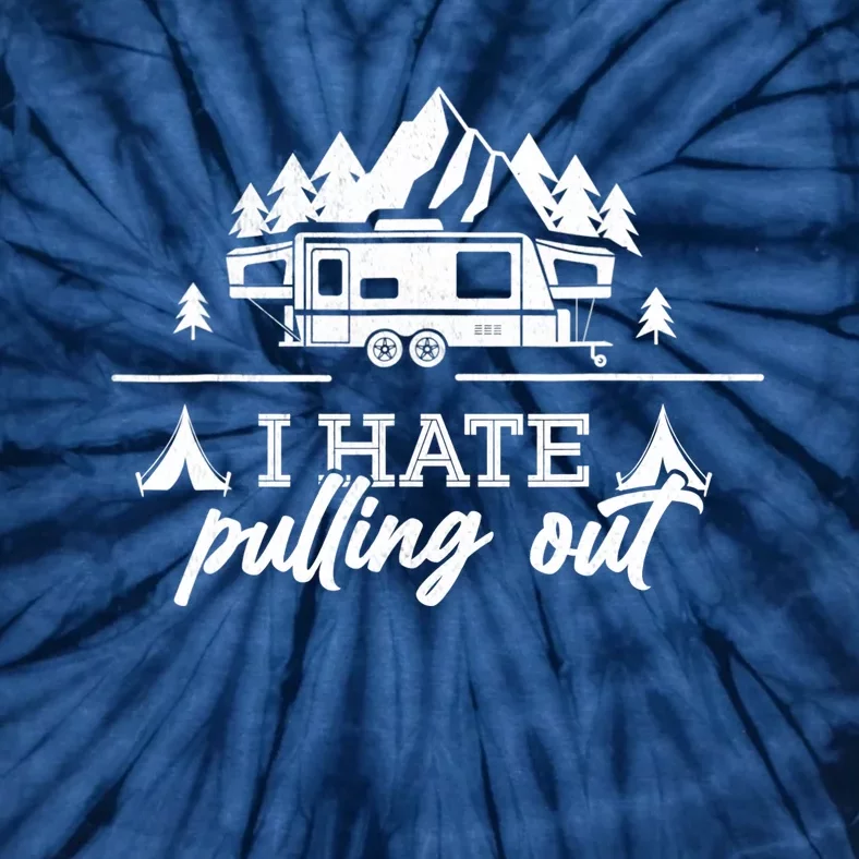 I Hate Pulling Out Funny Campings Tie-Dye T-Shirt