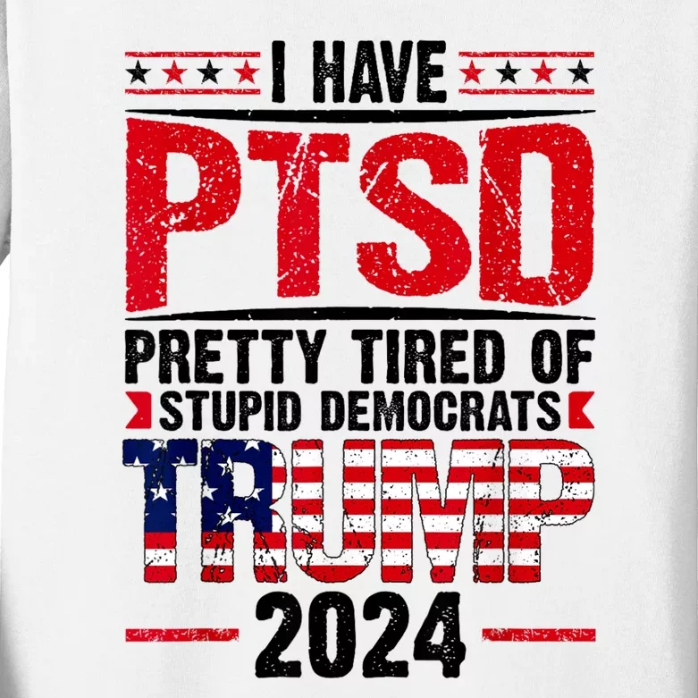 I Have Ptsd Pretty Tired Of Stupid Democrats Trump 2024 Kids Long Sleeve Shirt