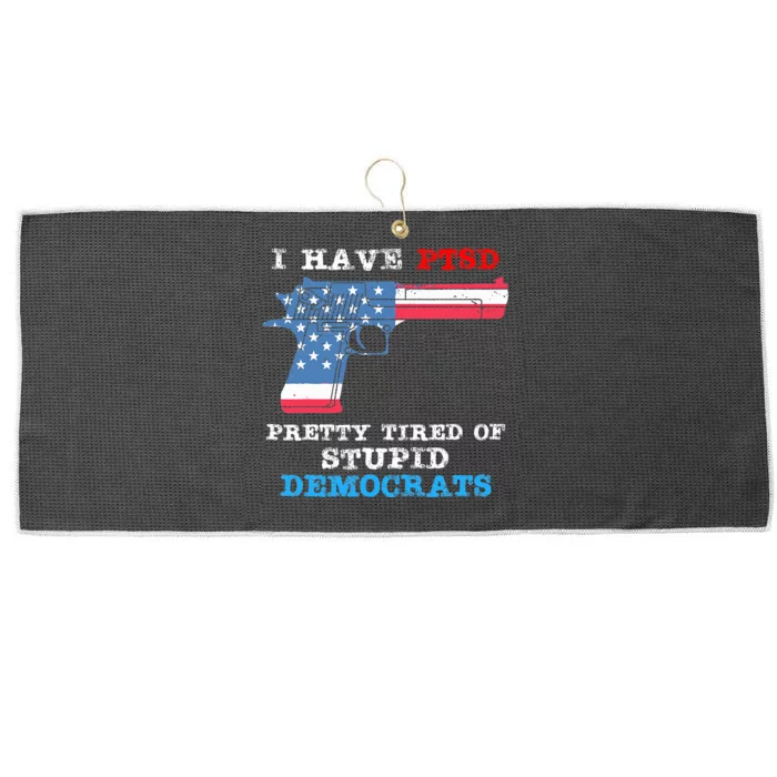 I Have Ptsd Pretty Tired Of Stupid Democrats 2024 Large Microfiber Waffle Golf Towel