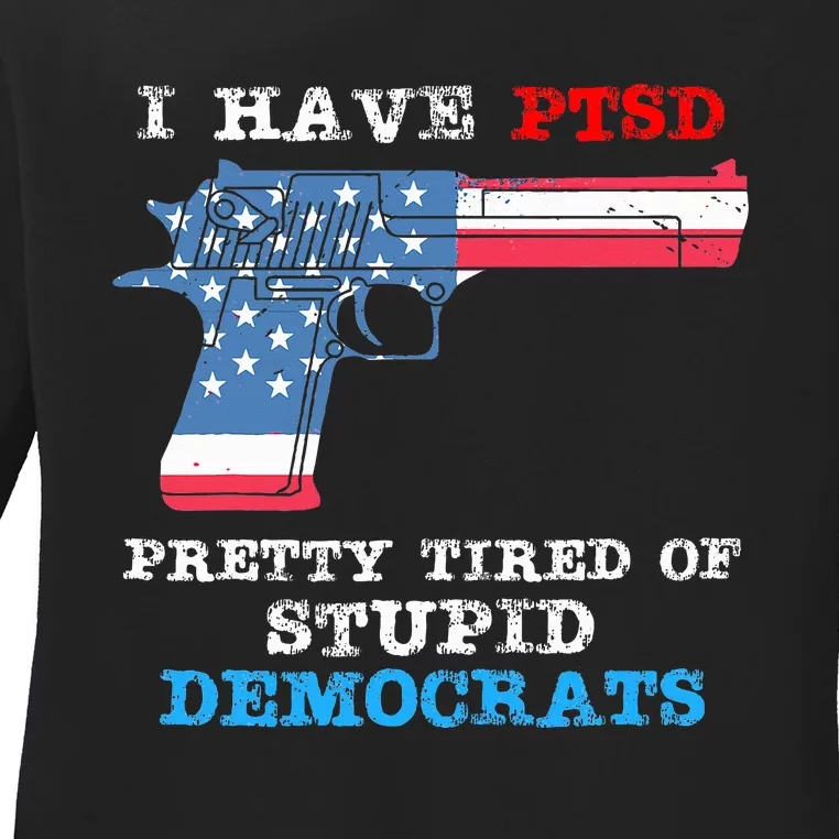 I Have Ptsd Pretty Tired Of Stupid Democrats 2024 Ladies Long Sleeve Shirt