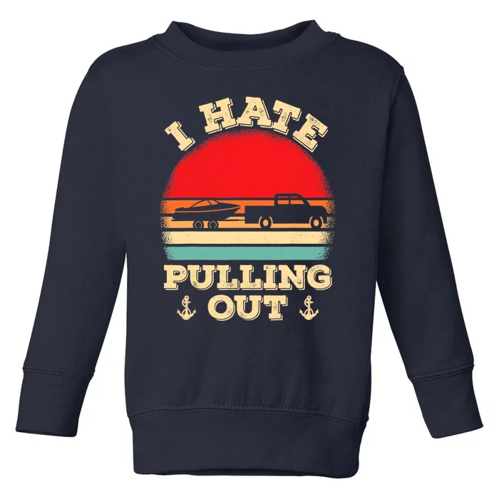 I Hate Pulling Out Retro Boating Boat Captain Toddler Sweatshirt