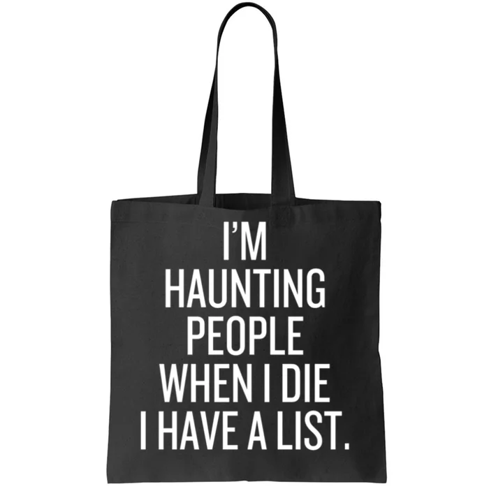 IM Haunting People When I Die I Have A List Tote Bag