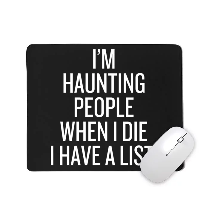 IM Haunting People When I Die I Have A List Mousepad