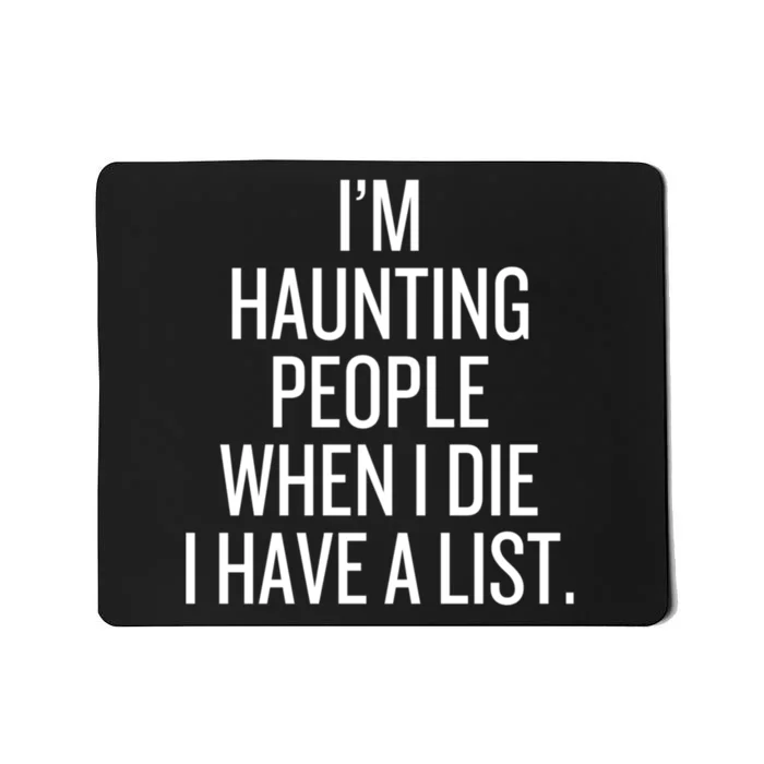 IM Haunting People When I Die I Have A List Mousepad