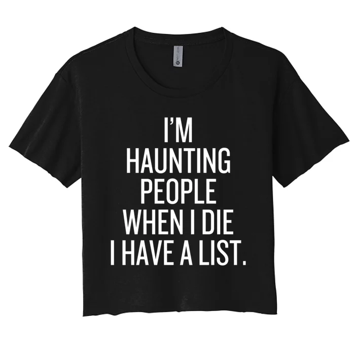 IM Haunting People When I Die I Have A List Women's Crop Top Tee