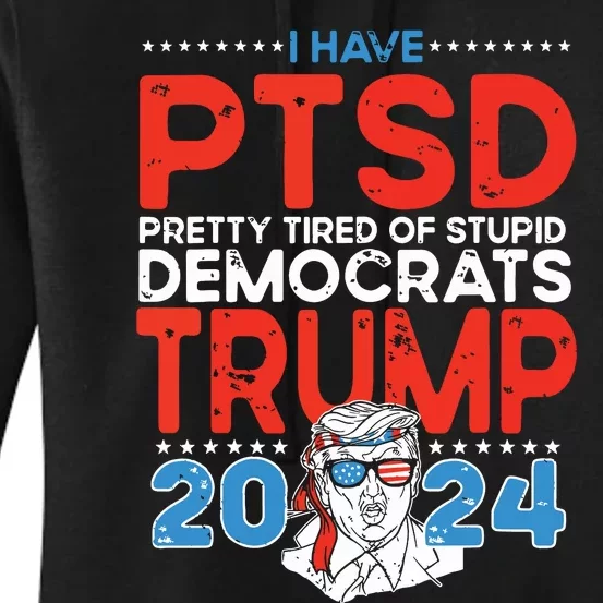 I Have Ptsd Pretty Tired Of Stupid Democrats Trump 2024 Women's Pullover Hoodie