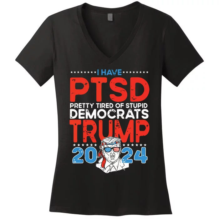 I Have Ptsd Pretty Tired Of Stupid Democrats Trump 2024 Women's V-Neck T-Shirt