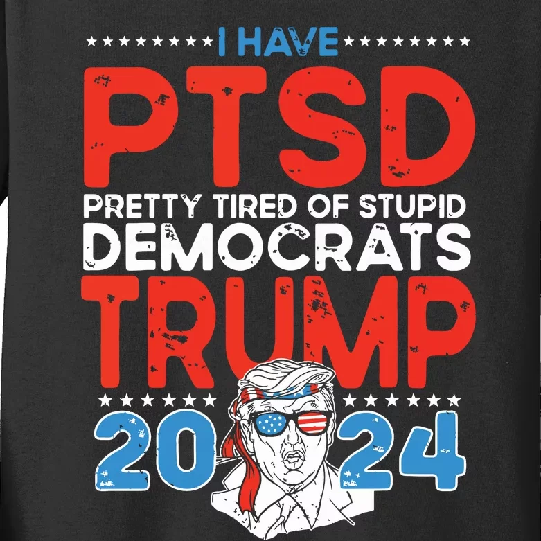 I Have Ptsd Pretty Tired Of Stupid Democrats Trump 2024 Kids Long Sleeve Shirt