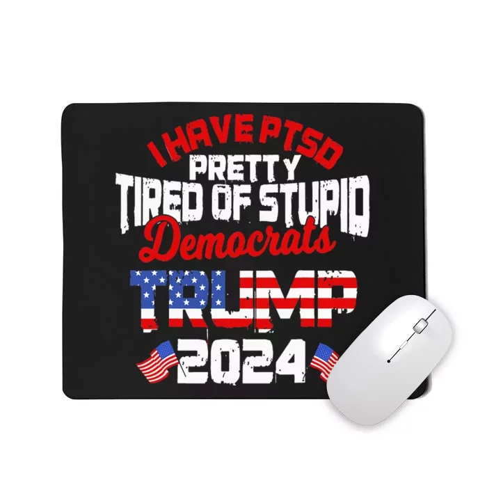 I Have PTSD Pretty Tired of Stupid Democrats Trump 2024 Mousepad