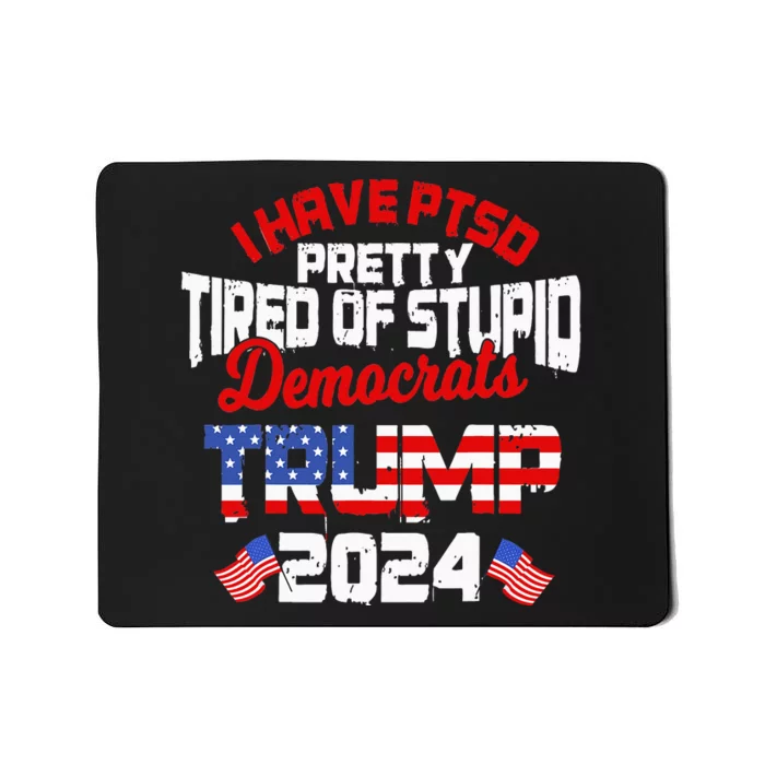 I Have PTSD Pretty Tired of Stupid Democrats Trump 2024 Mousepad