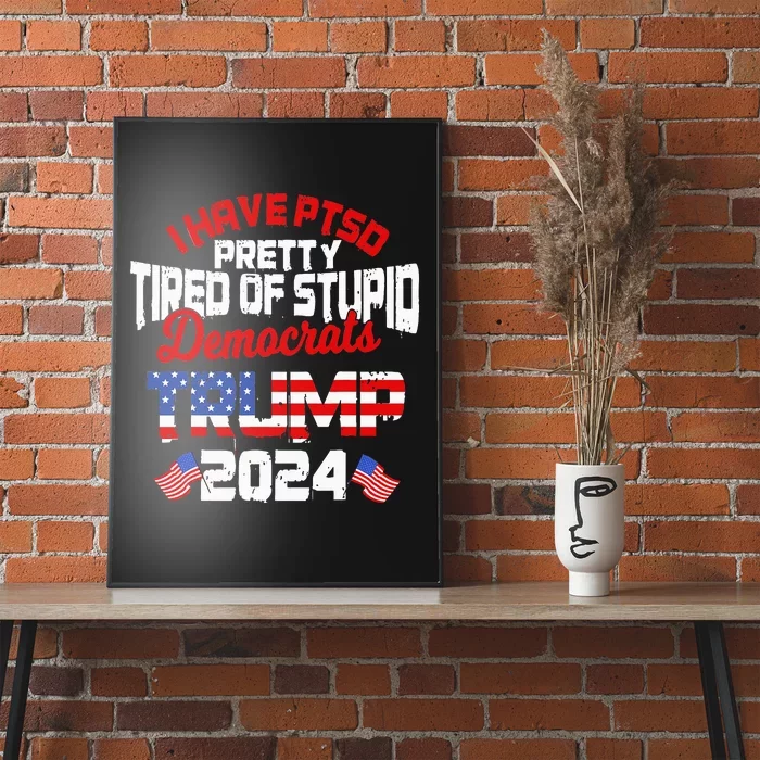 I Have PTSD Pretty Tired of Stupid Democrats Trump 2024 Poster