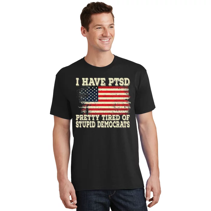 I Have PTSD Pretty Tired Of Stupid Democrats T-Shirt