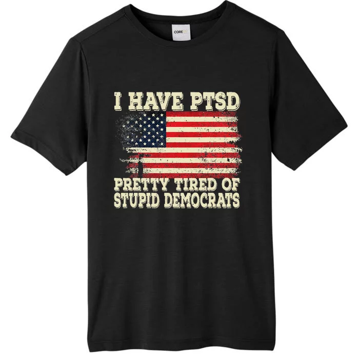 I Have PTSD Pretty Tired Of Stupid Democrats ChromaSoft Performance T-Shirt