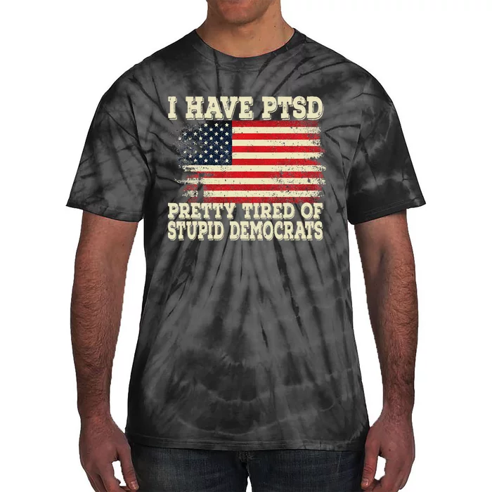 I Have PTSD Pretty Tired Of Stupid Democrats Tie-Dye T-Shirt