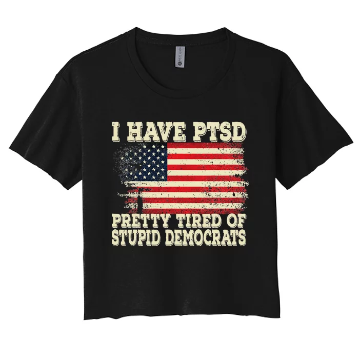 I Have PTSD Pretty Tired Of Stupid Democrats Women's Crop Top Tee