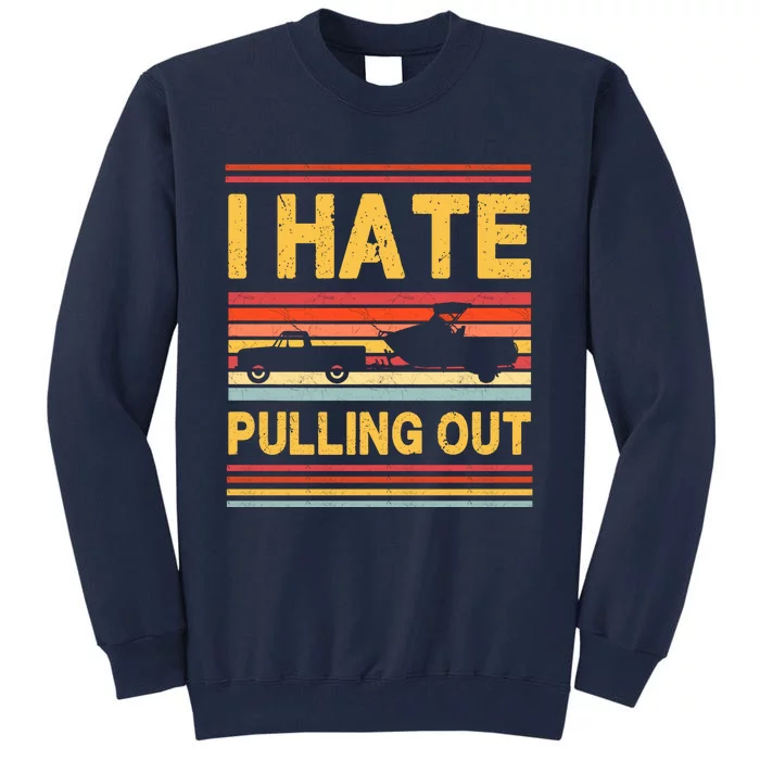 I Hate Pulling Out Boating Tall Sweatshirt