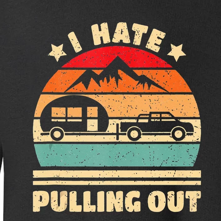 I Hate Pulling Out Funny Camping Trailer Retro Toddler Sweatshirt