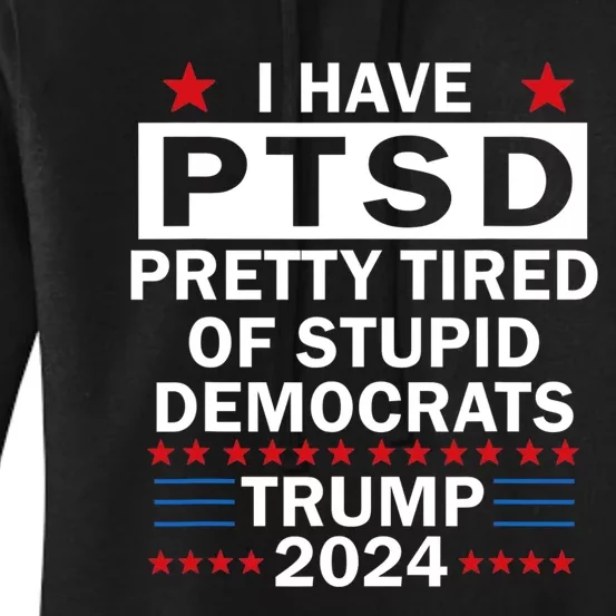 I Have Ptsd Pretty Tired Of Stupid Democrats Trump 2024 Women's Pullover Hoodie