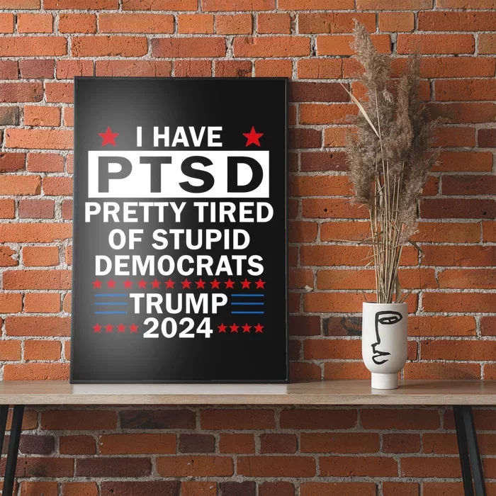 I Have Ptsd Pretty Tired Of Stupid Democrats Trump 2024 Poster