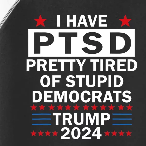 I Have Ptsd Pretty Tired Of Stupid Democrats Trump 2024 Toddler Fine Jersey T-Shirt