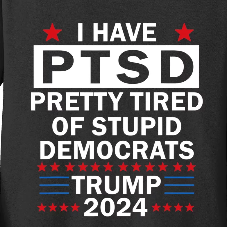 I Have Ptsd Pretty Tired Of Stupid Democrats Trump 2024 Kids Long Sleeve Shirt